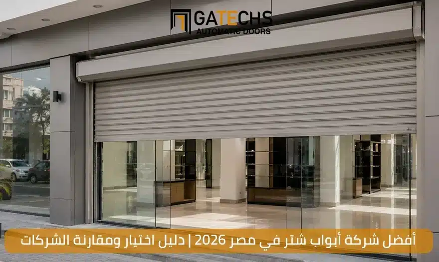 كيف تختار أفضل شركة أبواب شتر في مصر 2026؟ دليل اختيار ومقارنة شركات الأبواب الأوتوماتيكية في مصر